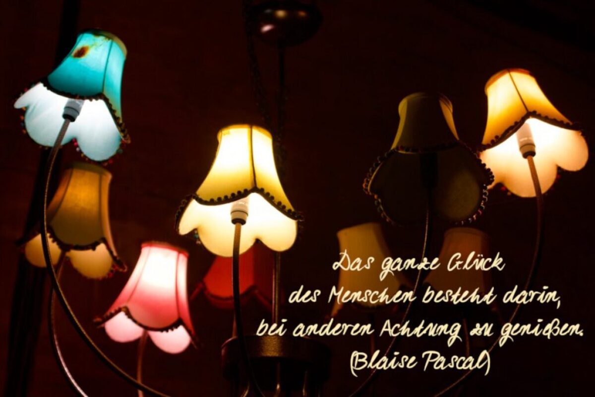 „Das ganze Glück des Menschen besteht darin, bei anderen Achtung zu genießen.“ (Blaise Pascal)